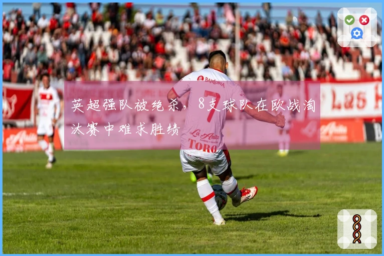 英超强队被绝杀，8支球队在欧战淘汰赛中难求胜绩