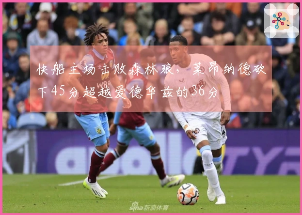 快船主场击败森林狼，莱昂纳德砍下45分超越爱德华兹的36分