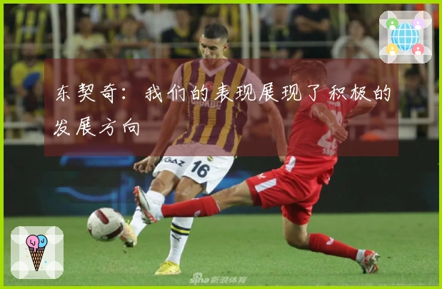 东契奇：我们的表现展现了积极的发展方向